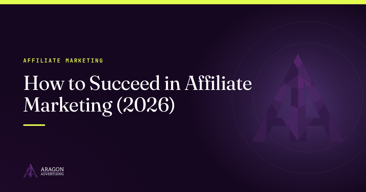 How to Succeed in Affiliate Marketing (2026)