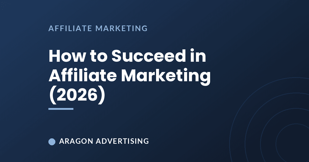 How to Succeed in Affiliate Marketing (2026)