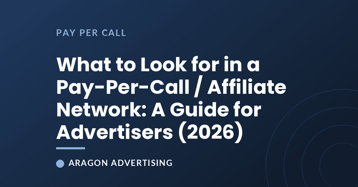 What to Look for in a Pay-Per-Call / Affiliate Network: A Guide for Advertisers (2026)